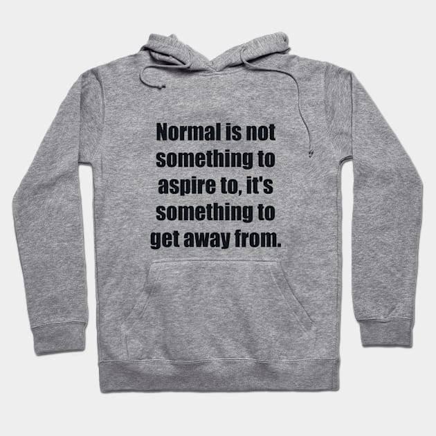 Normal is not something to aspire to, it's something to get away from Hoodie by BL4CK&WH1TE 